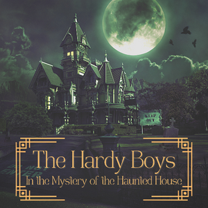 The Hardy Boys in the Mystery of the Haunted House